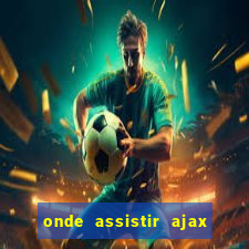 onde assistir ajax x fortuna sittard